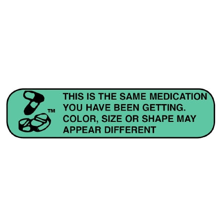 Apothecary Products Apothecary Products Pre-Printed Label Auxiliary Label This Is The Same Medication You Have Been Getting. Color, Size or Shape May Apper Different Green 3/8 X 1-9/16 Inch - 40161