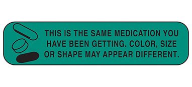 Indeed - Pre-Printed Label Auxiliary Label Green Paper This Is The Same Medication You Have Been Getting. Color, Size Or Shape May Appear Different Black Safety and Instructional 3/8 X 1-5/8 Inch - 2056